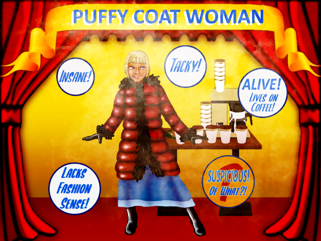 A vintage-style freakshow banner featuring Hyacinth, in her puffy red coat. There is a table with coffee on the stage behind her. The excited text around her wants us to know that she is: ALIVE and LIVES ON COFFEE! INSANE! TACKY! and LACKS FASHION SENSE.